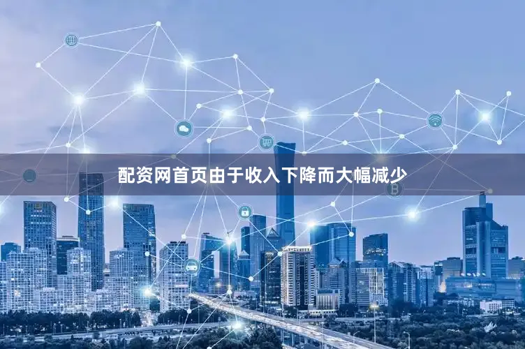 配资网首页由于收入下降而大幅减少