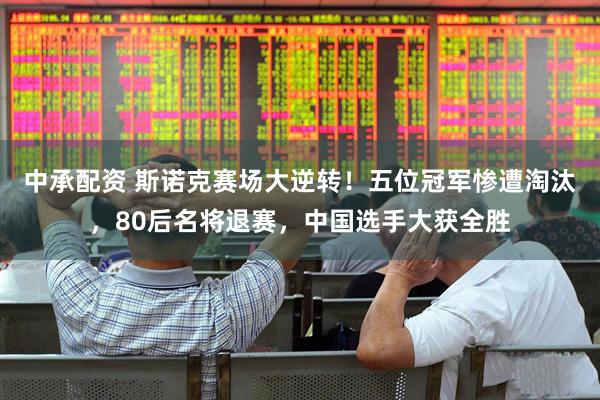 中承配资 斯诺克赛场大逆转！五位冠军惨遭淘汰，80后名将退赛，中国选手大获全胜